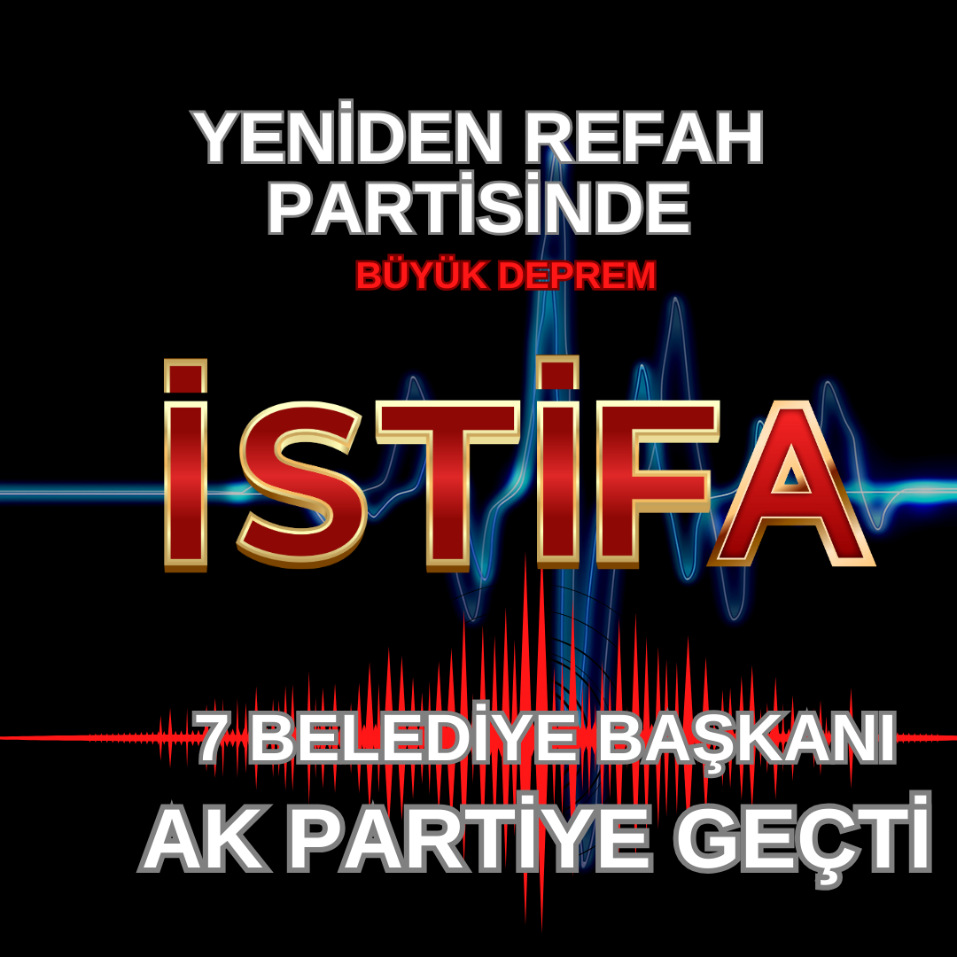 Yeniden Refah Partisi'nde Büyük Deprem ! 7 Belediye Başkanı İstifa Ederek Ak Parti'ye Geçti